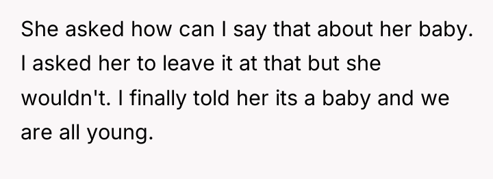 She asked how can I say that about her baby....