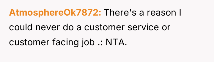 AtmosphereOk7872 There's a reason I could never do a customer...