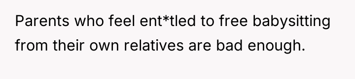 Parents who feel ent*tled to free babysitting from their own...