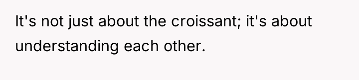 It's not just about the croissant; it's about understanding each...