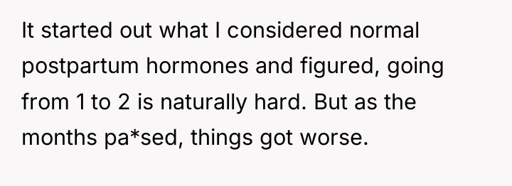 It started out what I considered normal postpartum hormones and...