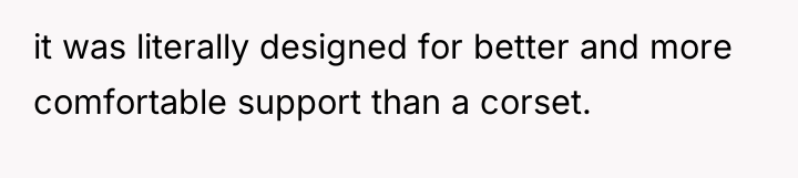 it was literally designed for better and more comfortable support...