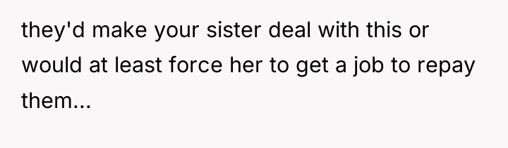 they'd make your sister deal with this or would at...