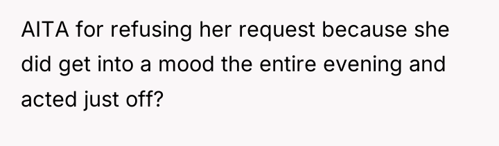AITA for refusing her request because she did get into...
