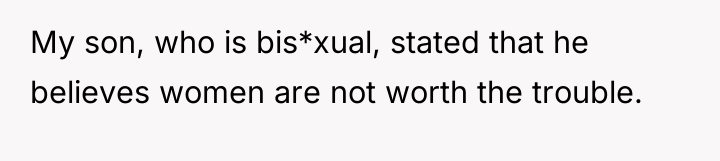 My son, who is bis*xual, stated that he believes women...