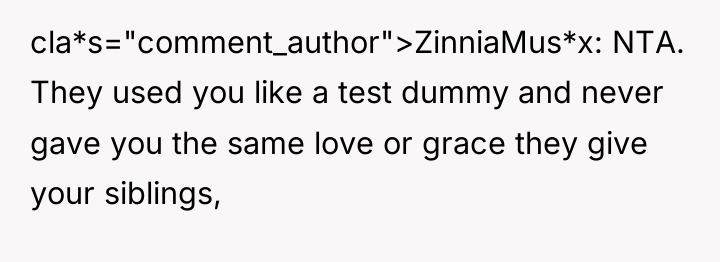 cla*s="comment_author">ZinniaMus*x: NTA. They used you like a test dummy and...