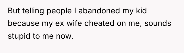 But telling people I abandoned my kid because my ex...