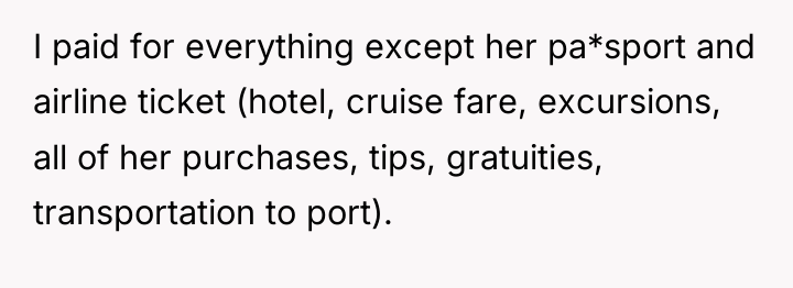 I paid for everything except her pa*sport and airline ticket...