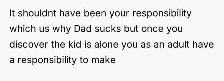 It shouldnt have been your responsibility which us why Dad...