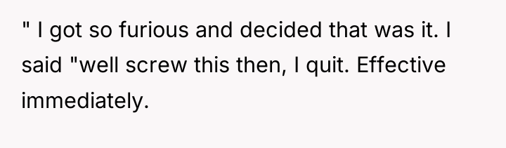" I got so furious and decided that was it....
