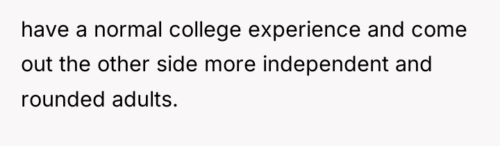 have a normal college experience and come out the other...