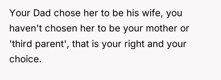 Your Dad chose her to be his wife, you haven't...