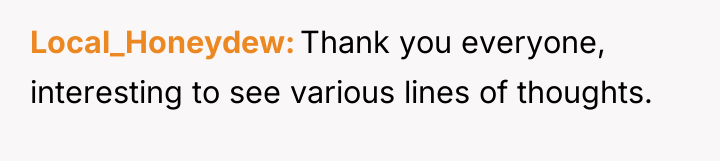 Local_Honeydew Thank you everyone, interesting to see various lines of...