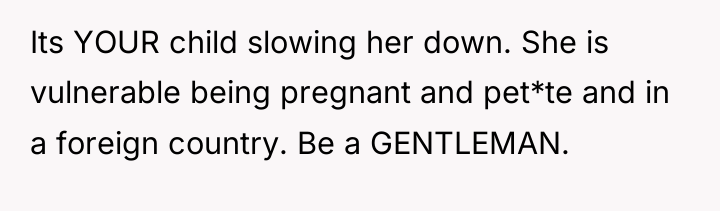 Its YOUR child slowing her down. She is vulnerable being...