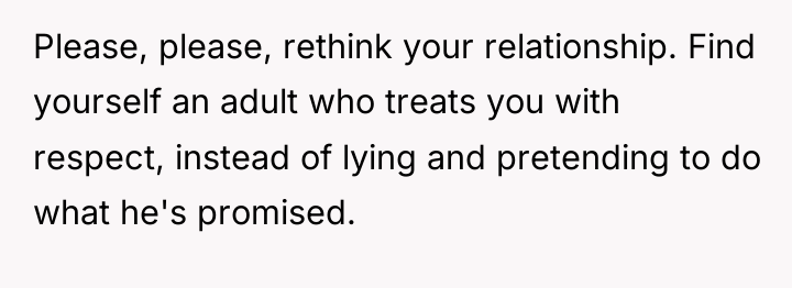 Please, please, rethink your relationship. Find yourself an adult who...