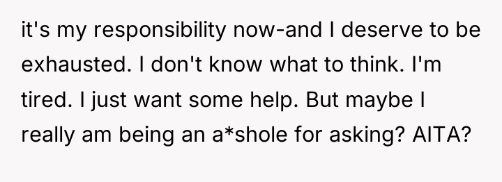 it's my responsibility now-and I deserve to be exhausted. I...
