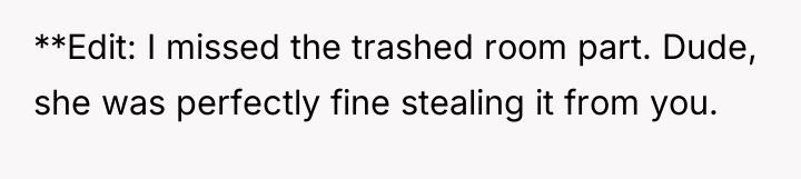 **Edit: I missed the trashed room part. Dude, she was...