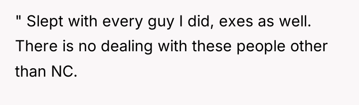 " Slept with every guy I did, exes as well....