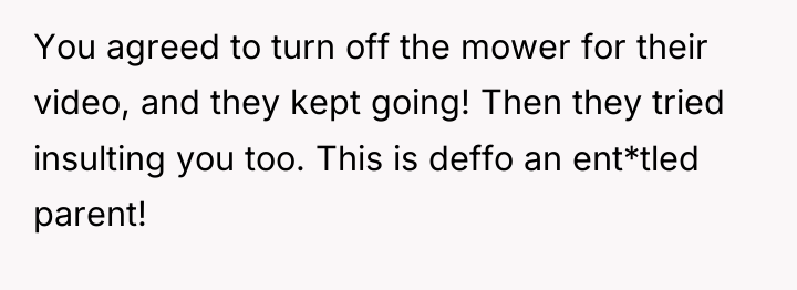 You agreed to turn off the mower for their video,...