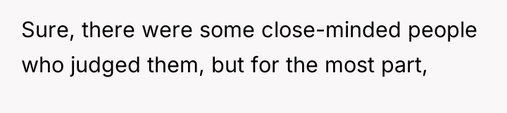 Sure, there were some close-minded people who judged them, but...