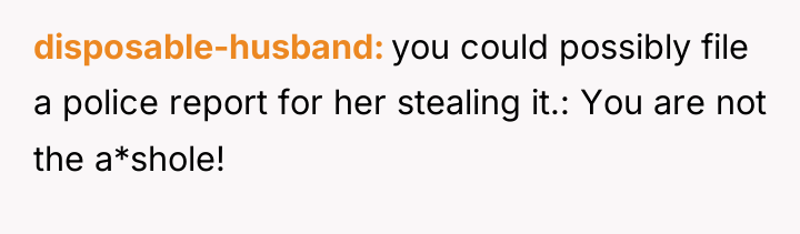 disposable-husband you could possibly file a police report for her...