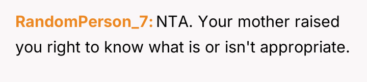 RandomPerson_7 NTA. Your mother raised you right to know what...