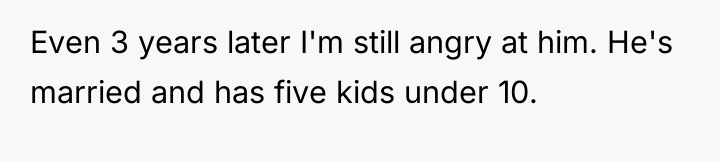Even 3 years later I'm still angry at him. He's...