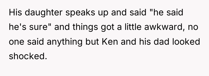 His daughter speaks up and said "he said he's sure"...