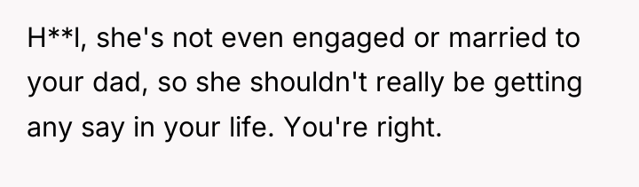 H**l, she's not even engaged or married to your dad,...