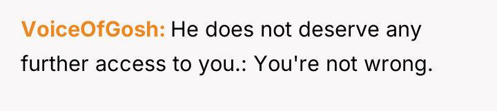 VoiceOfGosh He does not deserve any further access to you.:...