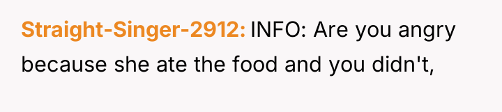 Straight-Singer-2912 INFO: Are you angry because she ate the food...