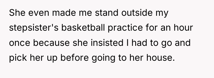 She even made me stand outside my stepsister's basketball practice...