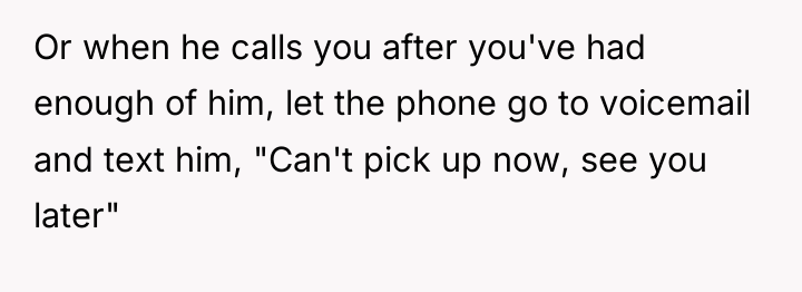 Or when he calls you after you've had enough of...