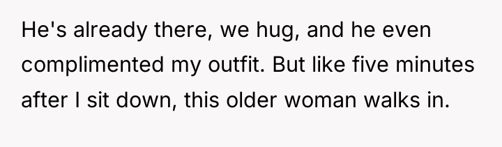 He's already there, we hug, and he even complimented my...