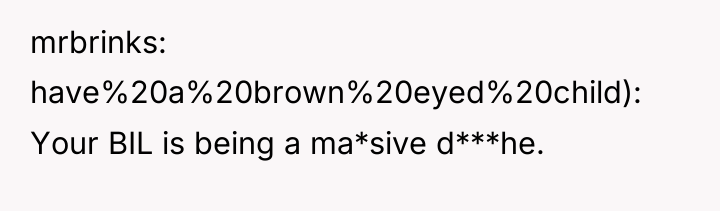 mrbrinks have%20a%20brown%20eyed%20child): Your BIL is being a ma*sive d***he.