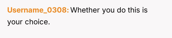 Username_0308 Whether you do this is your choice.