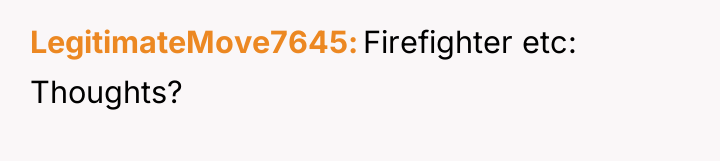 LegitimateMove7645 Firefighter etc: Thoughts?