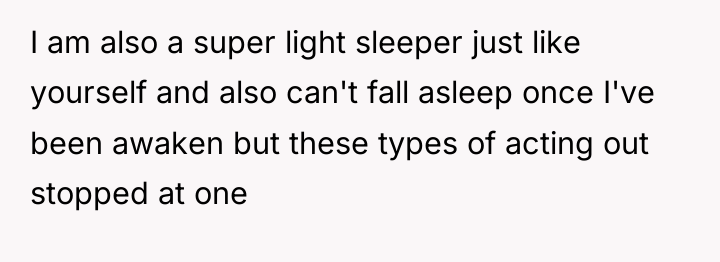 I am also a super light sleeper just like yourself...