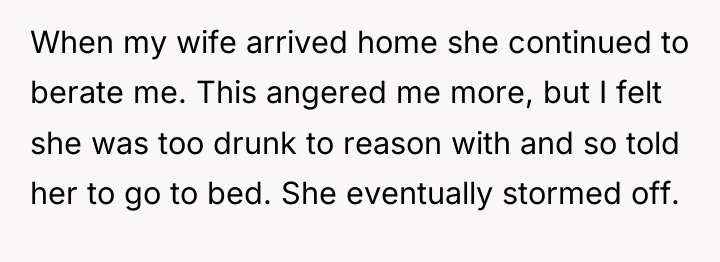 When my wife arrived home she continued to berate me....