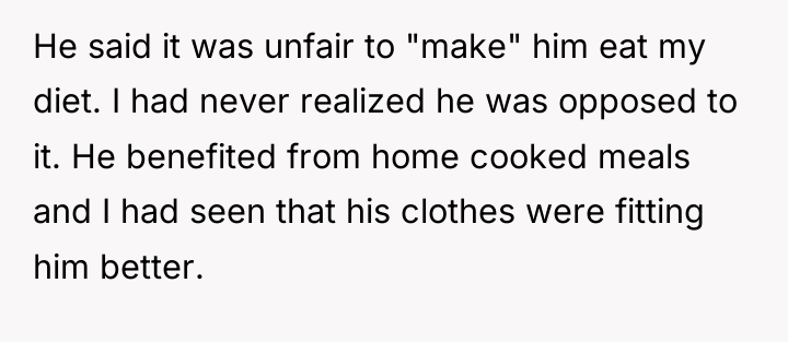 He said it was unfair to "make" him eat my...