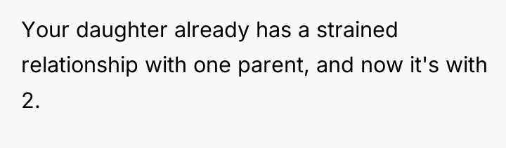 Your daughter already has a strained relationship with one parent,...