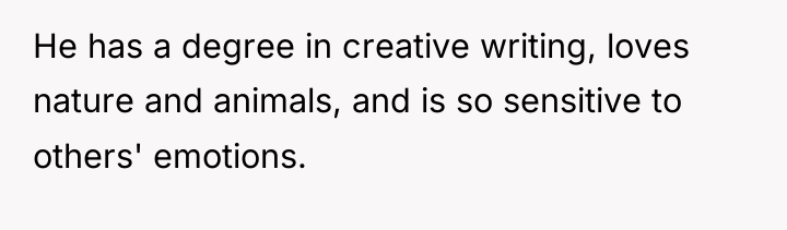 He has a degree in creative writing, loves nature and...