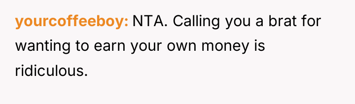 yourcoffeeboy NTA. Calling you a brat for wanting to earn...
