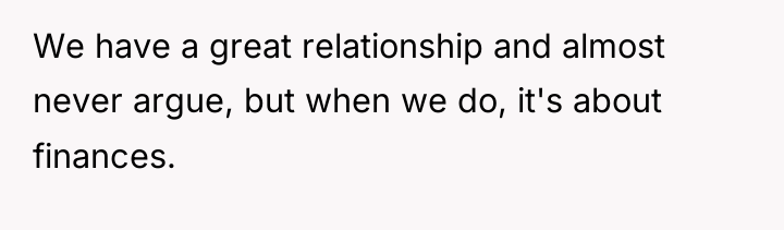 We have a great relationship and almost never argue, but...