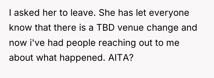 I asked her to leave. She has let everyone know...