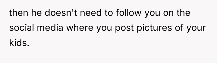 then he doesn't need to follow you on the social...