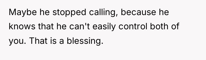 Maybe he stopped calling, because he knows that he can't...