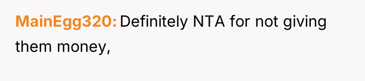 MainEgg320 Definitely NTA for not giving them money,