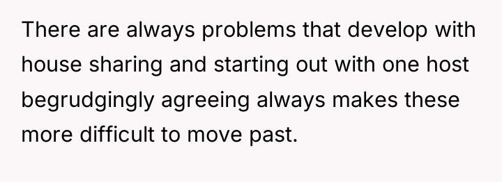 There are always problems that develop with house sharing and...