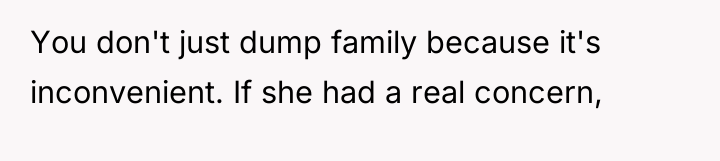 You don't just dump family because it's inconvenient. If she...